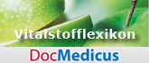 DocMedicus Vitalstofflexikon - Gesundheitsportal zu den Themen Vitamine, Mineralstoffe, Spurenelemente, Fettsäuren, Aminosäuren, sekundäre Pflanzenstoffe etc.